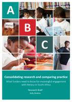 Consolidating research and comparing practice: What funders need to know for meaningful engagement with literacy in South Africa. Research Brief.