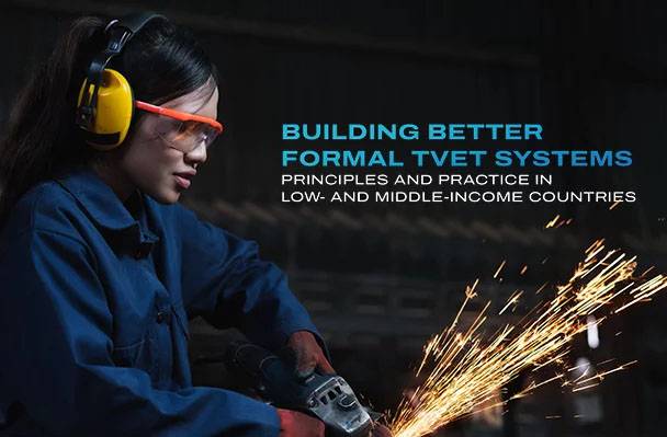 Building Better Formal TVET Systems: Principles and Practice in Low- and Middle-Income Countries: new report ahead of World Youth Skills Day, July15